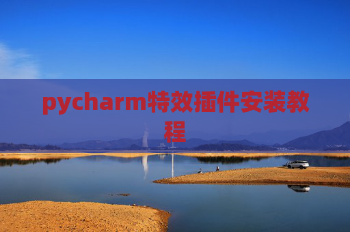 pycharm特效插件安装教程 pycharm特效插件安装教程